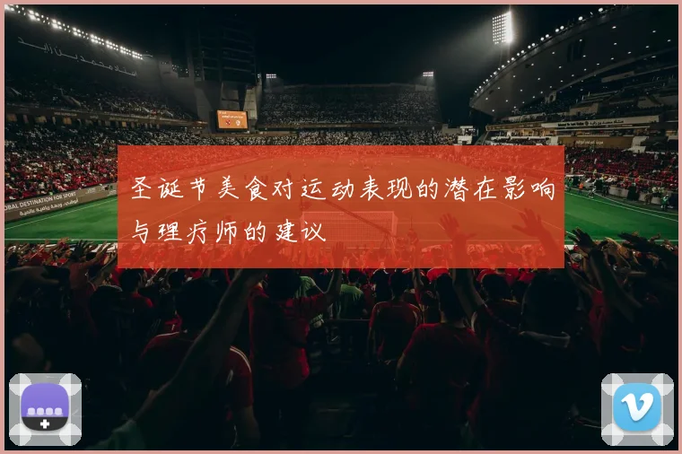 圣诞节美食对运动表现的潜在影响与理疗师的建议