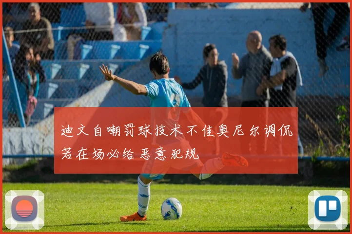 迪文自嘲罚球技术不佳奥尼尔调侃若在场必给恶意犯规