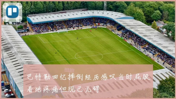 巴特勒回忆摔倒经历感叹当时屁股着地疼痛但现已无碍
