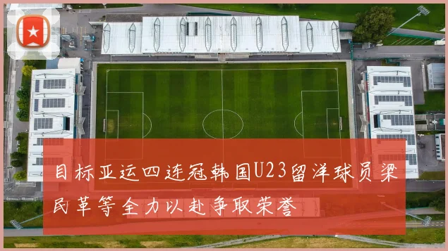 目标亚运四连冠韩国U23留洋球员梁民革等全力以赴争取荣誉