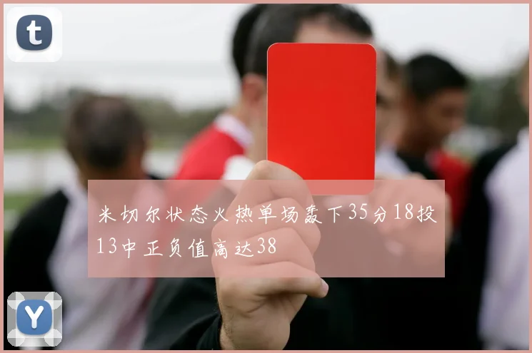 米切尔状态火热单场轰下35分18投13中正负值高达38