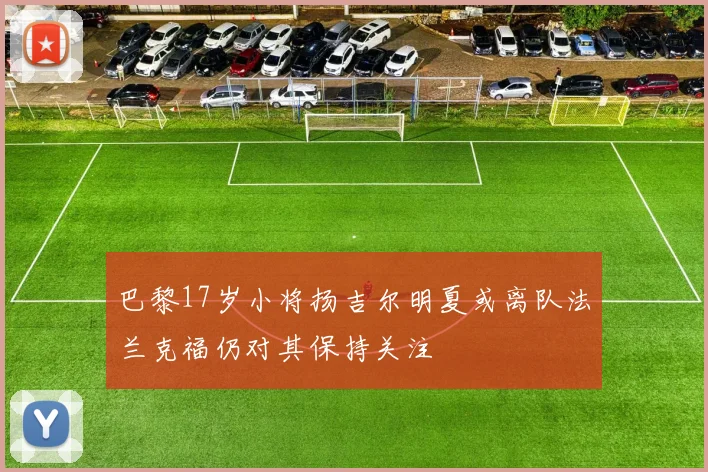 巴黎17岁小将扬吉尔明夏或离队法兰克福仍对其保持关注