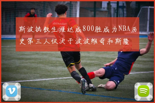斯波执教生涯达成800胜成为NBA历史第三人仅次于波波维奇和斯隆
